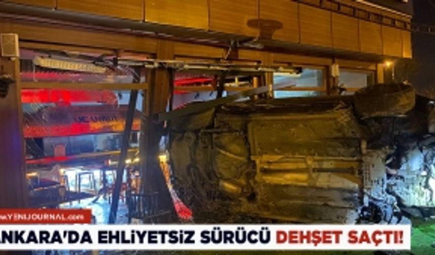 Ankara'da ehliyetsiz sürücü dehşet saçtı