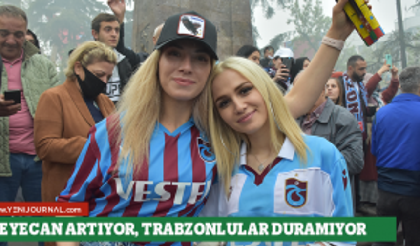 Trabzon heyecan dolu