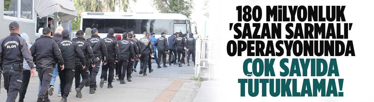 180 milyonluk 'sazan sarmalı' operasyonunda çok sayıda tutuklama!