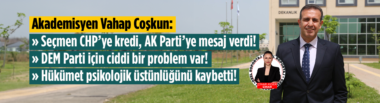 Vahap Coşkun: Seçmen CHP’ye kredi, AK Parti’ye mesaj verdi!
