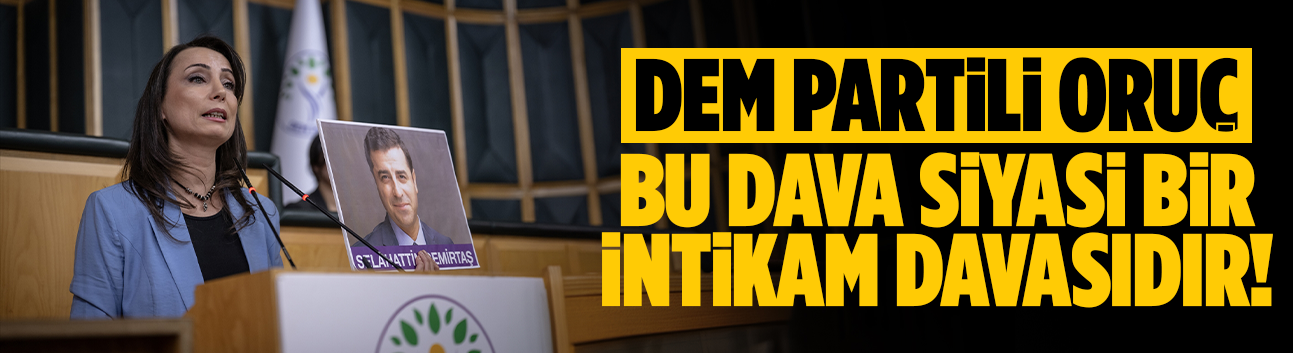DEM Partili Oruç: Bu dava siyasi bir intikam davasıdır!