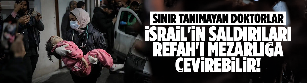 İsrail'in saldırıları Refah'ı mezarlığa çevirebilir!