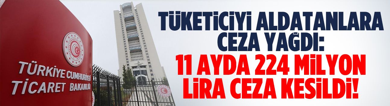 Tüketiciyi aldatanlara ceza yağdı!