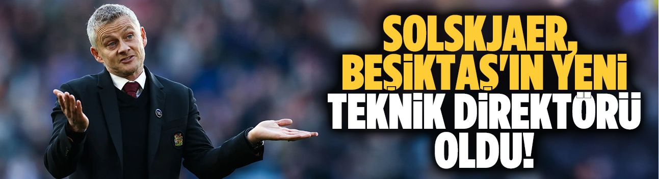 Solskjaer, Beşiktaş'ın yeni teknik direktörü oldu!