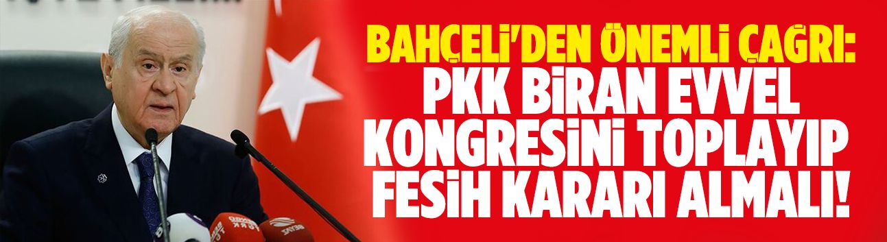 Bahçeli: PKK hemen karar almalı!