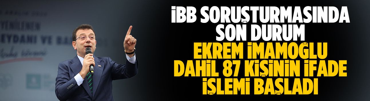 İmamoğlu dahil 87 kişinin ifade işlemi başladı