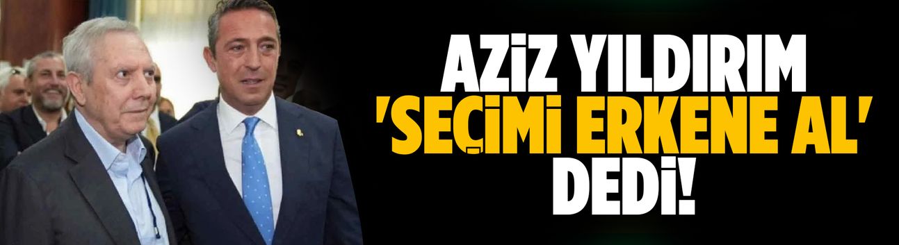 Aziz Yıldırım'dan Ali Koç'a Erken Seçim Mesajı