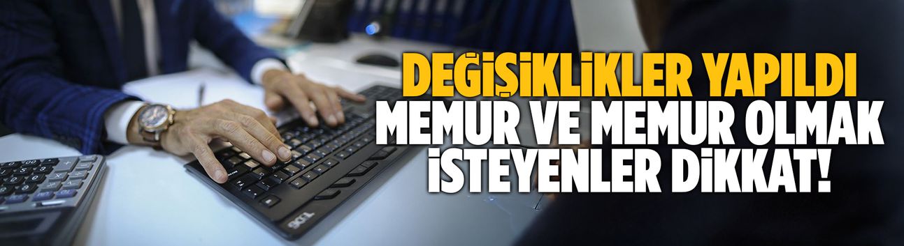 Memur ve memur olmak isteyenler dikkat! Değişiklikler yapıldı
