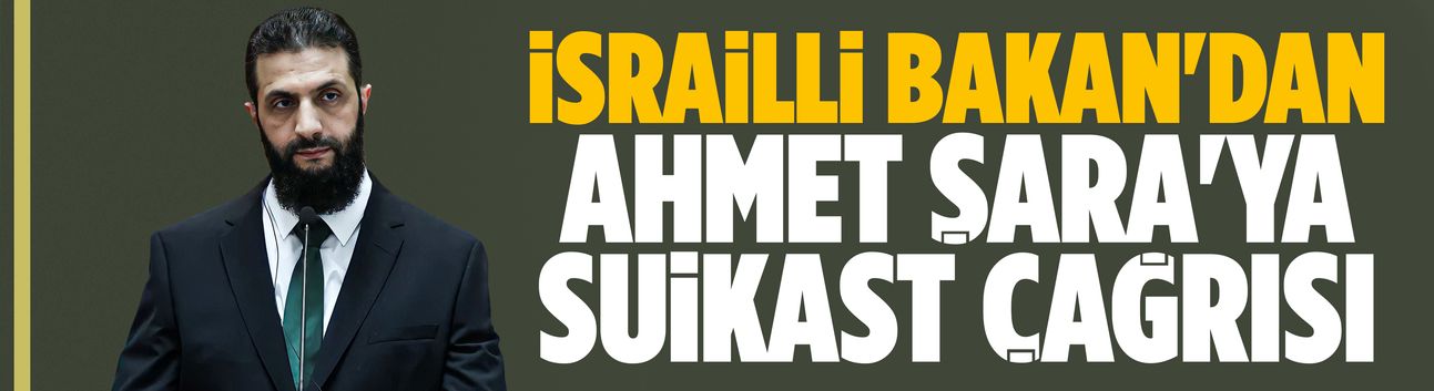 İsrailli Bakan'dan Ahmet Şara'ya suikast çağrısı