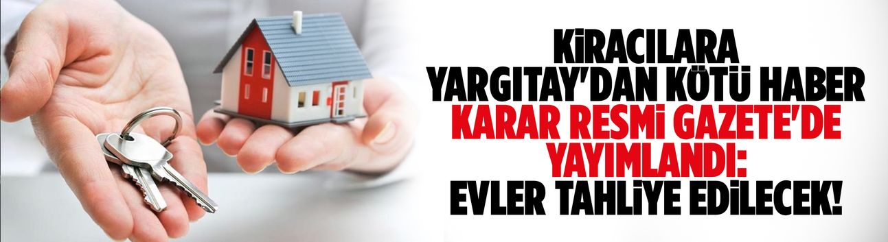 Yargıtay karar verdi: Kiracılar dikkat, evler tahliye edilecek!