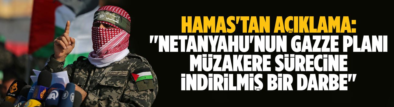 Hamas: Netanyahu'nun Gazze planı müzakere sürecine indirilmiş bir darbe