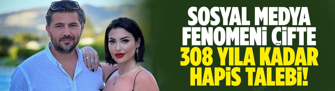 Sosyal medya fenomeni çifte 308 yıla kadar hapis talebi