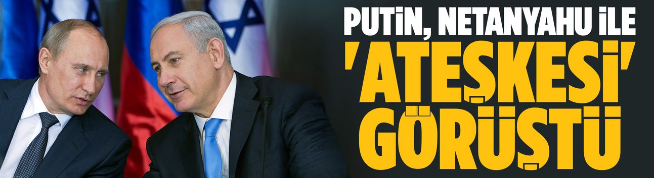Putin, Netanyahu ile 'ateşkesi' görüştü
