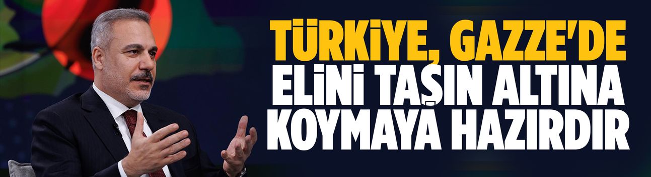 Hakan Fidan: Türkiye, Gazze'de elini taşın altına koymaya hazırdır