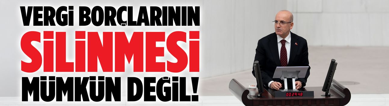 Vergi borçlarının silinmesi mümkün değil!
