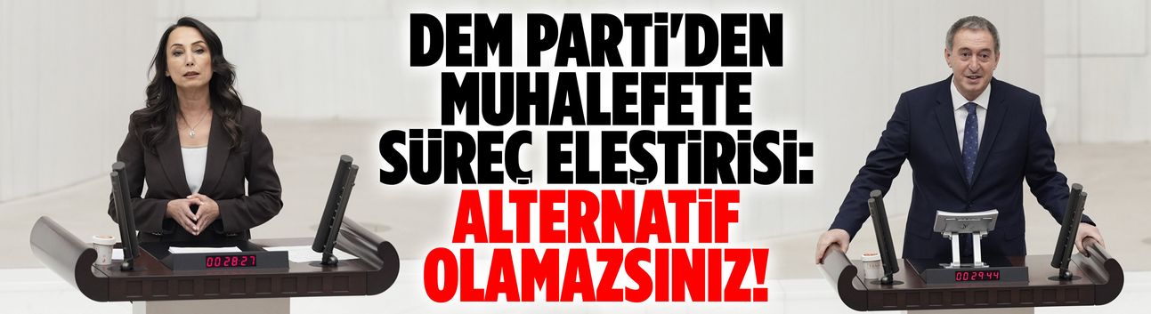 DEM Parti'den muhalefete süreç eleştirisi: Alternatif olamazsınız!