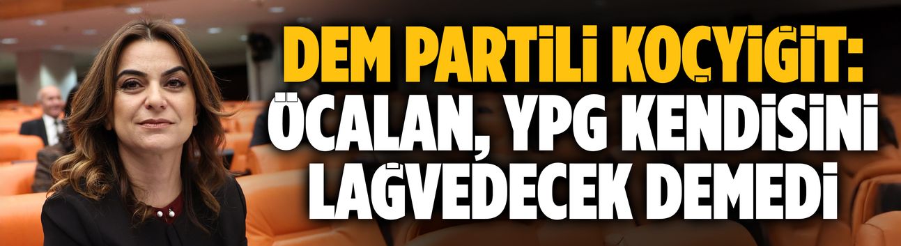 DEM Partili Koçyiğit: Öcalan, YPG kendisini lağvedecek demedi