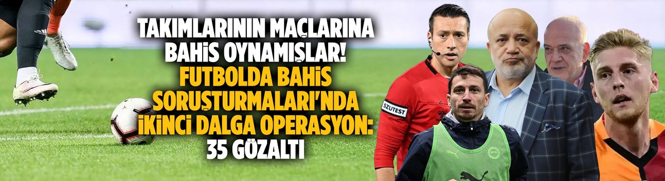 Bahis soruşturmasında yeni dalga: Çok sayıda gözaltı var!