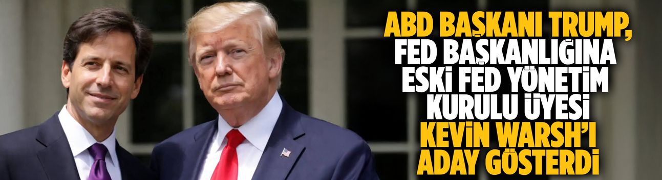 ABD Başkanı Trump, Fed başkanlığına eski Fed Yönetim Kurulu üyesi Kevin Warsh’ı aday gösterdi