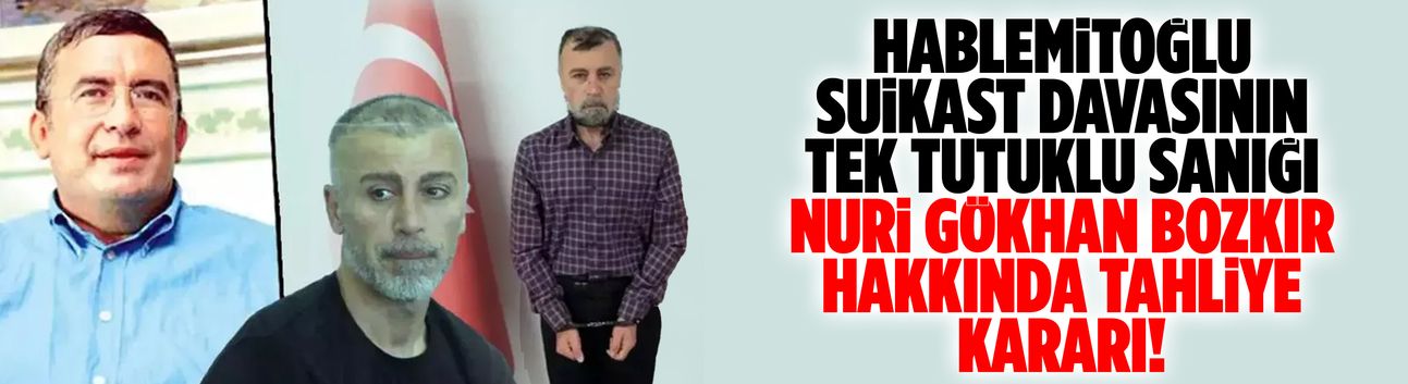 Hablemitoğlu suikast davasının tek tutuklu sanığı Nuri Gökhan Bozkır hakkında tahliye kararı!