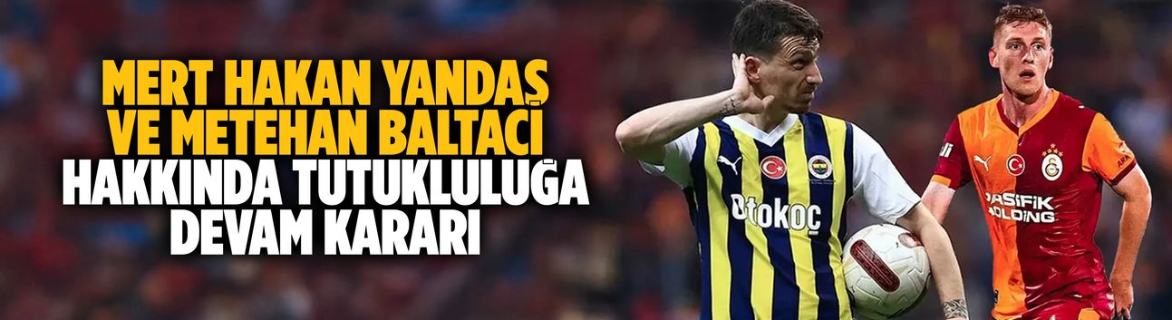 Mert Hakan Yandaş ve Metehan Baltacı hakkında tutukluluğa devam kararı
