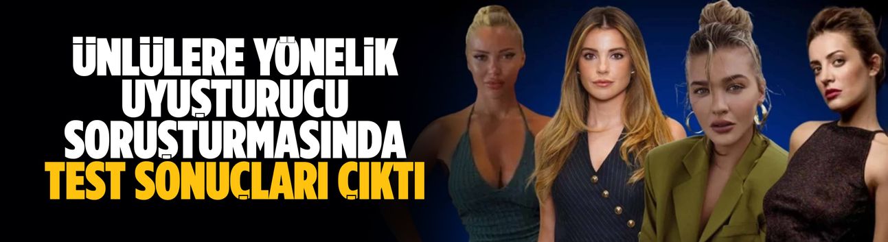 Ünlülere yönelik uyuşturucu soruşturmasında test sonuçları çıktı