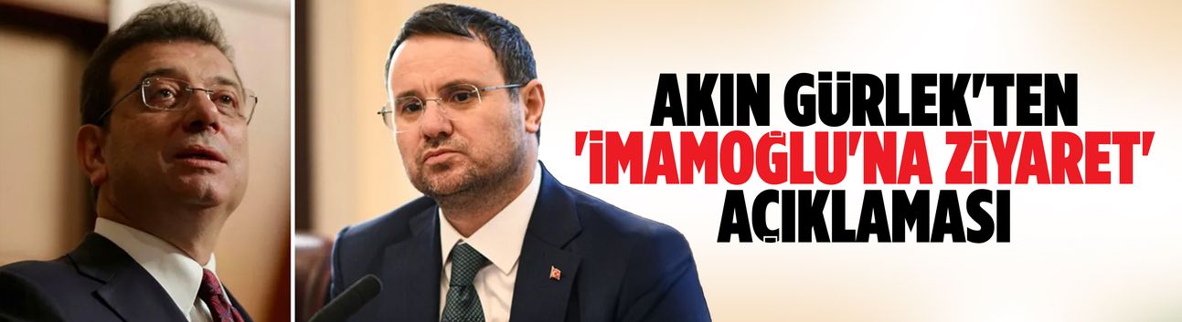 Akın Gürlek'ten 'İmamoğlu'na ziyaret' açıklaması