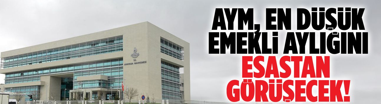 AYM, en düşük emekli aylığını esastan görüşecek!