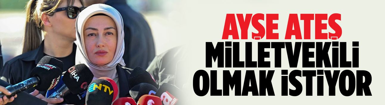 Ayşe Ateş milletvekili olmak istiyor