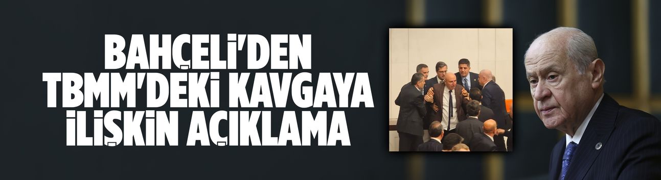 Bahçeli'den TBMM'deki kavgaya ilişkin açıklama