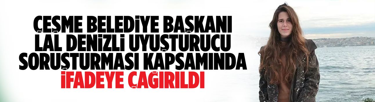 Çeşme Belediye Başkanı ifadeye çağırıldı