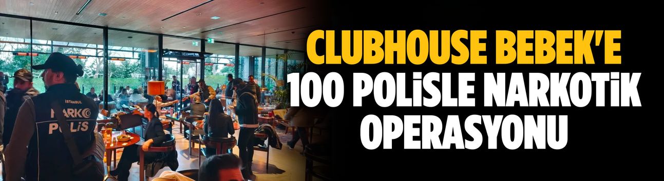 ClubHouse Bebek'e 100 polisle narkotik operasyonu