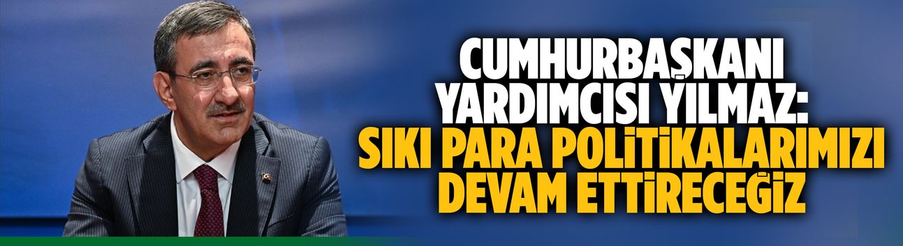 Cevdet Yılmaz: Sıkı para politikalarımızı devam ettireceğiz
