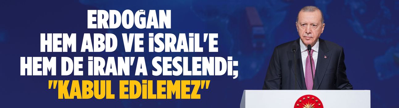 Erdoğan hem ABD ve İsrail'e hem de İran'a seslendi; "Kabul edilemez"