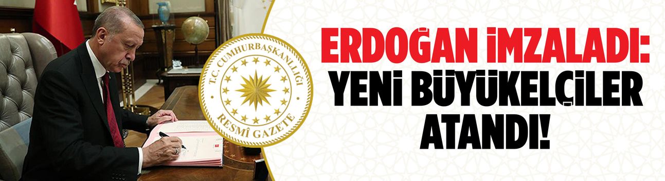 Yeni Büyükelçiler atandı!