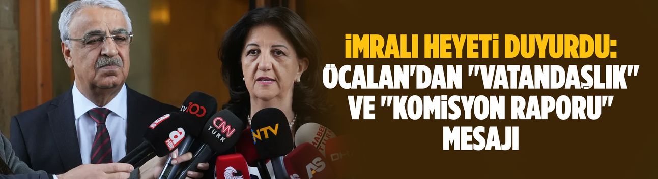 İmralı heyeti duyurdu: Öcalan'dan "komisyon raporu" mesajı