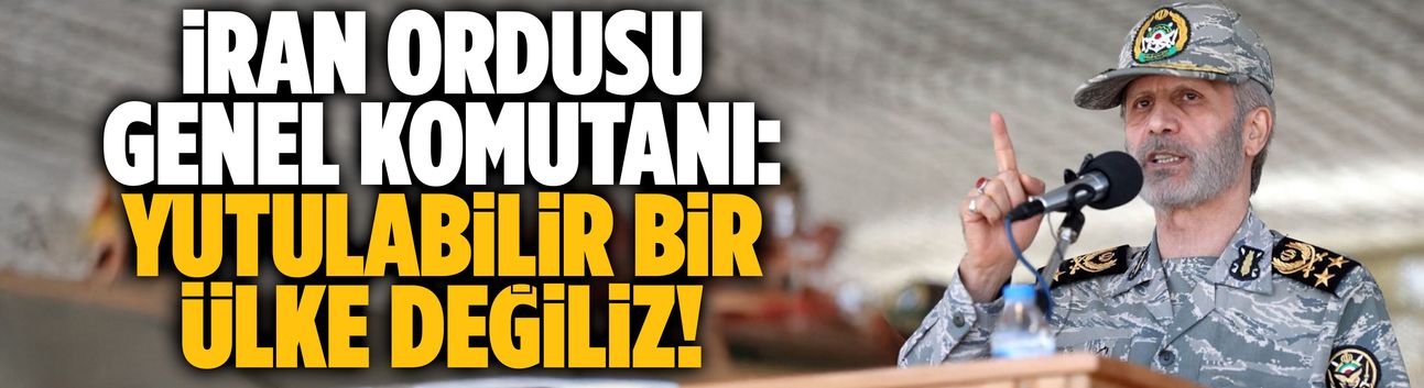İran Ordusu Genel Komutanı: Yutulabilir bir ülke değiliz!