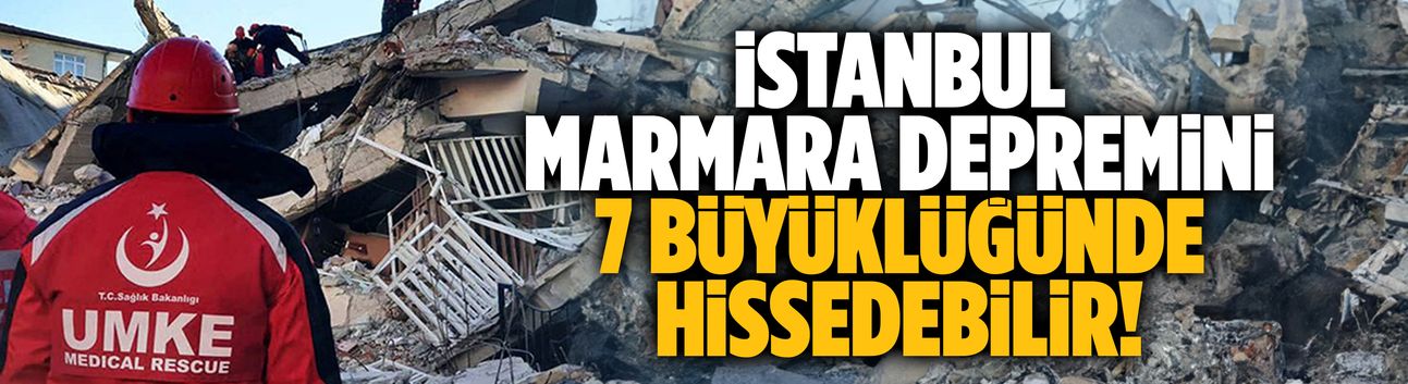 İstanbul, Marmara depremini 7 büyüklüğünde hissedebilir!