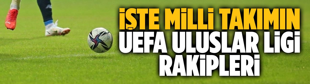 İşte Milli Takımın UEFA Uluslar Ligi rakipleri