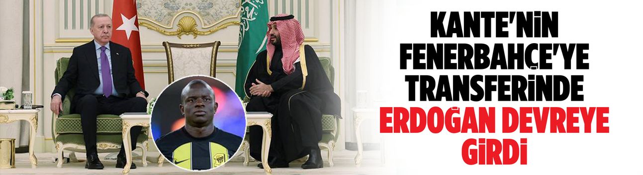 Kante'nin Fenerbahçe'ye transferinde Erdoğan devreye girdi
