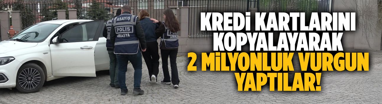 Kredi kartlarını kopyalayarak 2 milyonluk vurgun yaptılar!