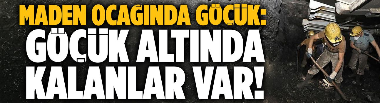 Maden ocağında göçük: 3 kişi göçük altında!