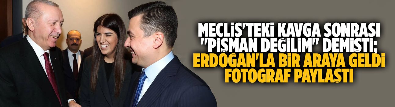 Meclis'teki kavga sonrası "Pişman değilim" demişti; Erdoğan'la bir araya geldi, fotoğraf paylaştı