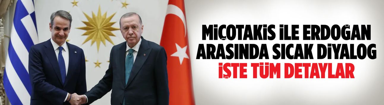 Erdoğan ve Miçotakis arasında sıcak diyalog