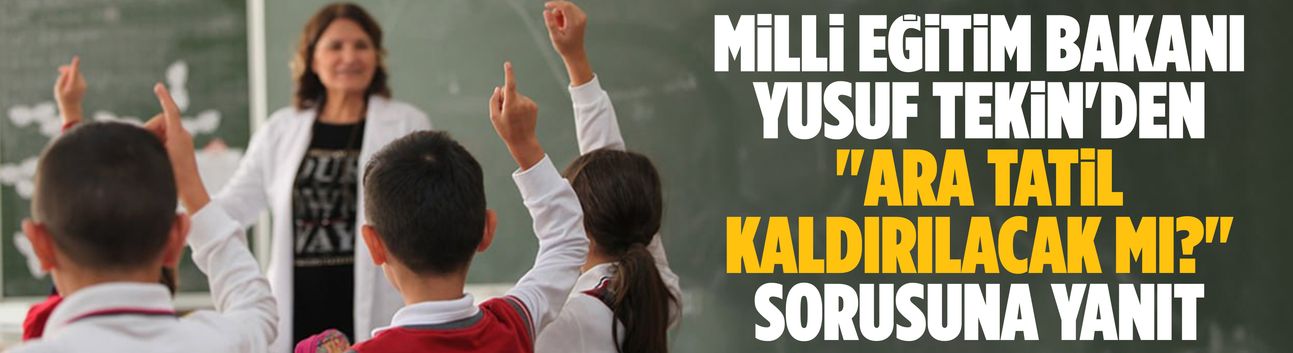 Tekin'den "Ara tatil kaldırılacak mı?" sorusuna yanıt