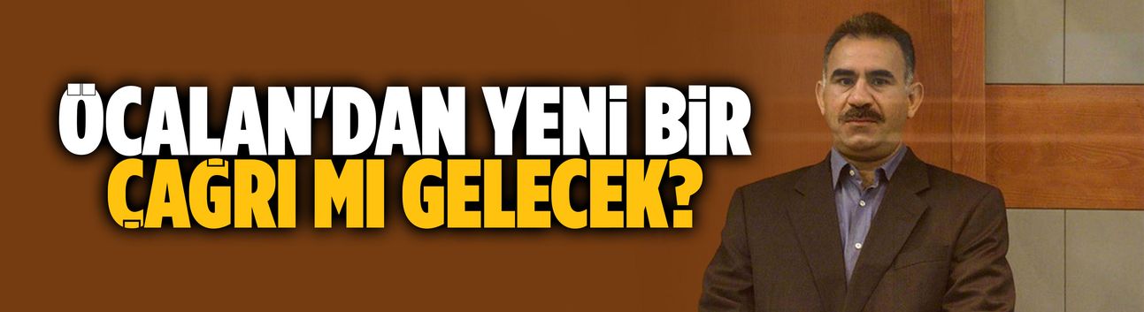 Öcalan'dan yeni bir çağrı mı gelecek?