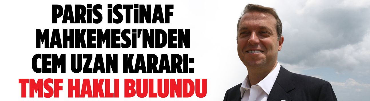Paris İstinaf Mahkemesi'nden Cem Uzan kararı: TMSF haklı bulundu