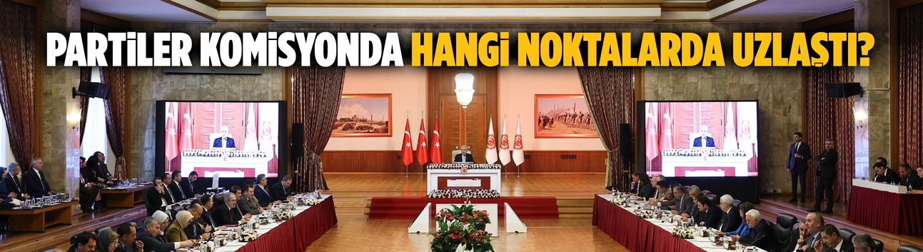 Partiler komisyonda hangi noktalarda uzlaştı?