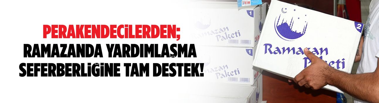 Ramazanda yardımlaşma seferberliği çağrısına tam destek!