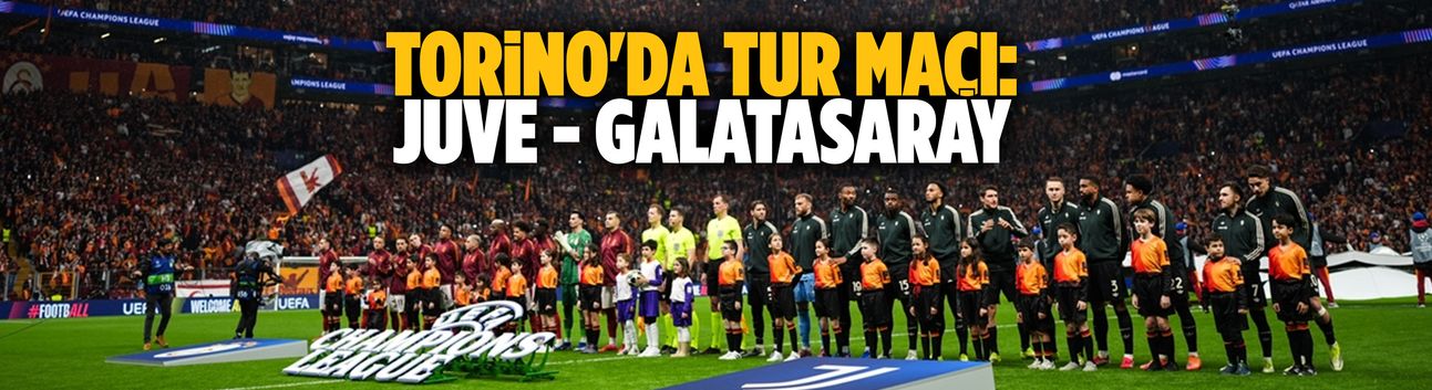 Torino'da tur maçı: JUVE - GALATASARAY